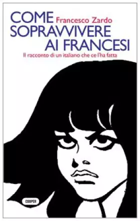 Couverture du produit · Come sopravvivere ai francesi.: Il racconto di un italiano che ce l'ha fatta Terza Edizione
