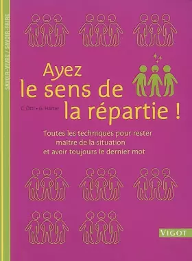 Couverture du produit · Ayez le sens de la répartie ! : Toutes les techniques pour rester maître de la situation et avoir toujours le dernier mot