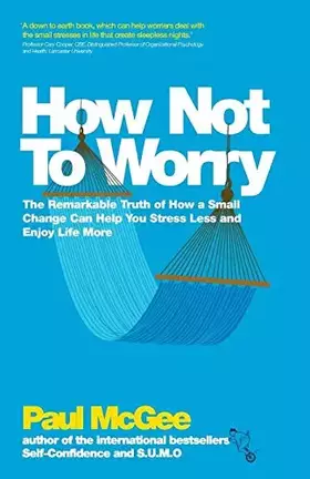 Couverture du produit · How Not To Worry: The Remarkable Truth of How a Small Change Can Help You Stress Less and Enjoy Life More