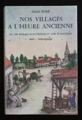 Couverture du produit · Nos villages à l heure ancienne - La vie rurale d autrefois et son évolution
