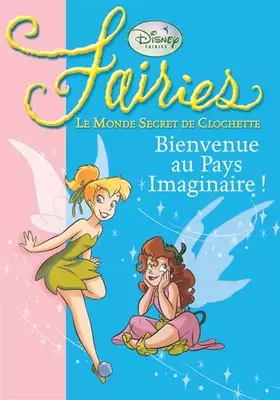 Couverture du produit · Fairies - Le Monde Secret de Clochette, Tome 1 : Bienvenue au Pays Imaginaire !