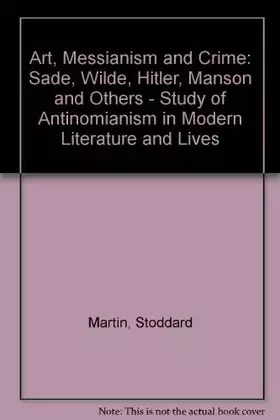 Couverture du produit · Art, Messianism and Crime: Sade, Wilde, Hitler, Manson and Others - Study of Antinomianism in Modern Literature and Lives