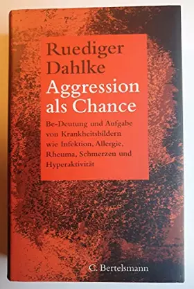 Couverture du produit · Aggression als Chance: Be-Deutung und Aufgabe von Krankheitsbildern wie Infektion, Allergie, Rheuma, Schmerzen und Hyperaktivit