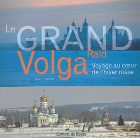 Couverture du produit · LE GRAND RAID VOLGA, VOYAGE AU COEUR DE L'HIVER RUSSE