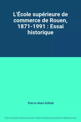 Couverture du produit · L'École supérieure de commerce de Rouen, 1871-1991 : Essai historique