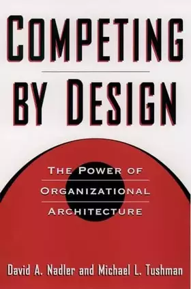 Couverture du produit · Competing by Design: The Power of Organizational Architecture