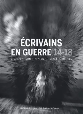 Couverture du produit · Écrivains en guerre, 14-18: «Nous sommes des machines à oublier»