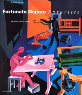 Couverture du produit · Fortunato Depero, futuriste, de Rome à Paris, 1915-1925 : [exposition], les musées de la Ville de Paris, Pavillon des Arts, 15 