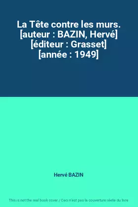Couverture du produit · La Tête contre les murs. [auteur : BAZIN, Hervé] [éditeur : Grasset] [année : 1949]