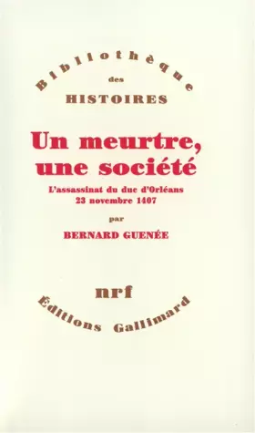 Couverture du produit · Un meurtre, une société : L'Assassinat du duc d'Orléans, 23 novembre 1407