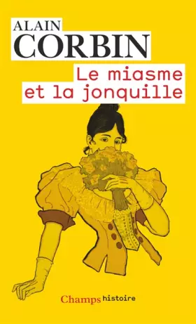 Couverture du produit · Le miasme et la jonquille : L'odorat et l'imaginaire social aux XVIIIe et XIXe siècles