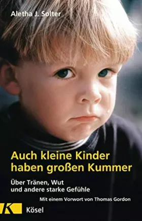 Couverture du produit · Auch kleine Kinder haben großen Kummer: Über Tränen, Wut und andere starke Gefühle. Mit einem Vorwort von Thomas Gordon