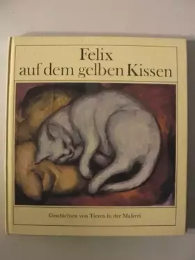 Couverture du produit · Felix auf dem gelben Kissen. Geschichten von Tieren in der Malerei.