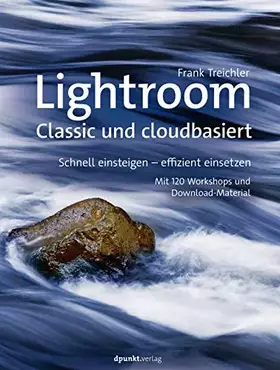Couverture du produit · Lightroom, Classic und cloudbasiert, Schnell einsteigen, effizient einsetzen, Mit 120 Workshops und Download-Material