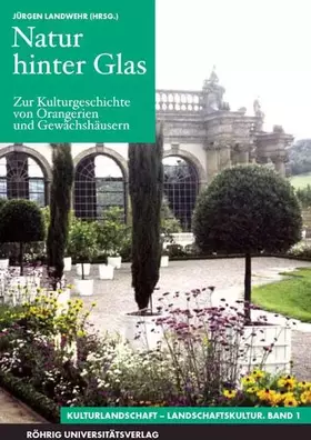 Couverture du produit · Natur hinter Glas. Zur Kulturgeschichte von Orangerien und Gewächshäusern: Beiträge zur Jahrestagung des Gamburger Forums für K