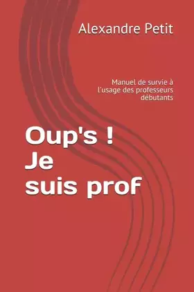 Couverture du produit · Oup's ! Je suis prof: Manuel de survie à l'usage des professeurs débutants (French Edition)