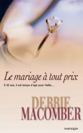Couverture du produit · Le Mariage à tout prix : A 30 ans, il est temps d'agir pour Hallie.