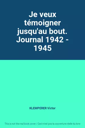 Couverture du produit · Je veux témoigner jusqu'au bout. Journal 1942 - 1945