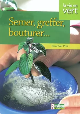 Couverture du produit · Semer, greffer, multiplier vos plantes