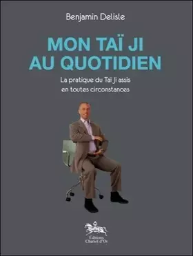 Couverture du produit · Mon taï ji au quotidien - La pratique du taï ji assis en toutes circonstances