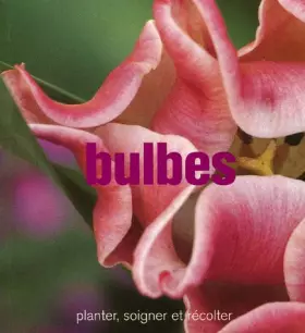Couverture du produit · Bulbes : Planter, soigner et récolter