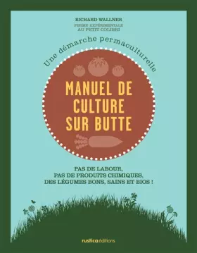 Couverture du produit · Manuel de culture sur butte: Pas de labour, pas de produits chimiques, des légumes bons, sains et bio !