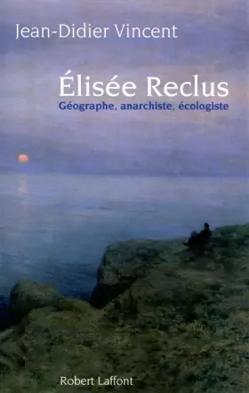 Couverture du produit · Elisée Reclus : Géographe, anarchiste, écologiste : PRIX FEMINA ESSAIS 2010