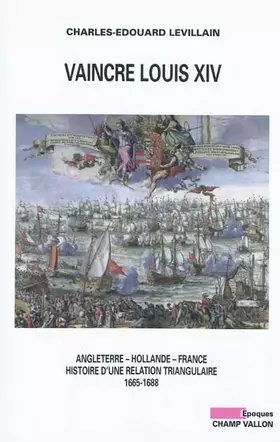 Couverture du produit · Vaincre Louis XIV : Angleterre - Hollande - France, histoire d'une relation triangulaire 1665-1688