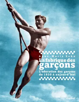 Couverture du produit · La Fabrique des garçons, l'éducation des garçons de 1820 à aujourd'hui