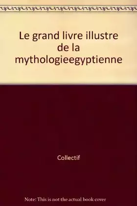 Couverture du produit · LE GRAND LIVRE ILLUSTRE DE LA MYTHOLOGIE EGYPTIENNE