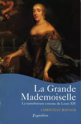 Couverture du produit · La Grande Mademoiselle : La Tumultueuse cousine de Louis XIV
