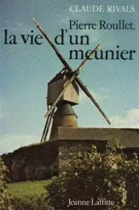 Couverture du produit · Pierre Roulet : La vie d'un meunier