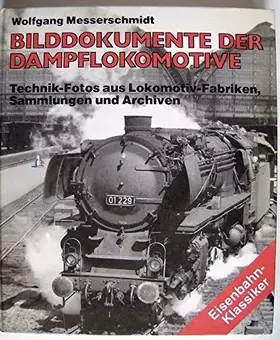 Couverture du produit · Bilddokumente der Dampflokomotive: Technik-Fotos aus Lokomotiv-Fabriken, Sammlungen und Archiven