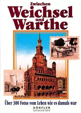 Couverture du produit · Zwischen Weichsel und Warthe: Über 300 Fotos vom Leben wie es damals war