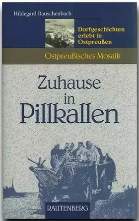 Couverture du produit · Zuhause in Pillkallen - Dorfgeschichten erlebt in Ostpreußen: Ostpreußisches Mosaik (Rautenberg - Edition Rauschenbach)