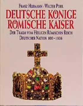 Couverture du produit · Deutsche Könige Römische Kaiser.  Der Traum vom Heiligen Römischen Reich Deutscher Nation 800-1806.
