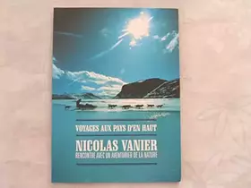 Couverture du produit · VOYAGES AUX PAYS D'EN HAUT //NICOLAS VANIER//RENCONTRE AVEC UN AVENTURIER DE LA NATURE//58 PAGES//2005