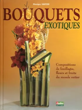 Couverture du produit · BOUQUETS EXOTIQUES Compositions de feuillages, fleurs et fruits du monde entier