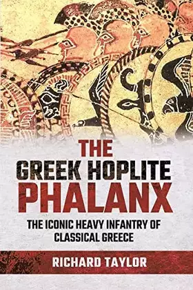 Couverture du produit · The Greek Hoplite Phalanx: The Iconic Heavy Infantry of the Classical Greek World