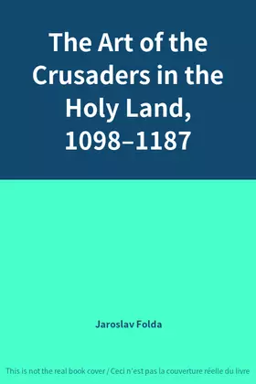 Couverture du produit · The Art of the Crusaders in the Holy Land, 1098–1187