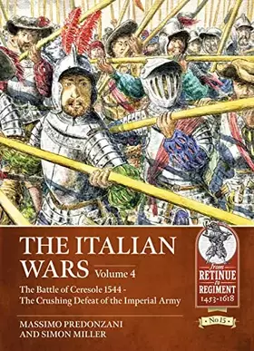Couverture du produit · The Italian Wars: Volume 4: The Battle of Ceresole 1544 - The Crushing Defeat of the Imperial Army (From Retinue to Regiment 14