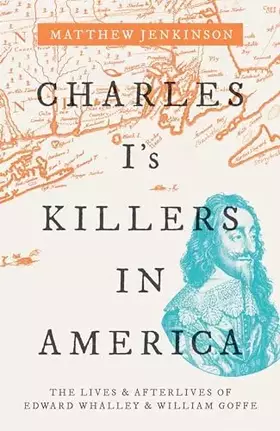 Couverture du produit · Charles I's Killers in America: The Lives and Afterlives of Edward Whalley and William Goffe