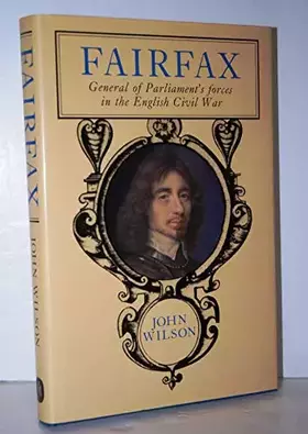 Couverture du produit · Fairfax: A life of Thomas, Lord Fairfax, Captain-General of all the Parliament's forces in the English Civil War, creator & com