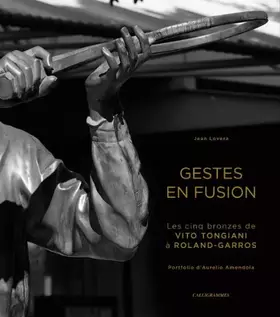Couverture du produit · GESTES EN FUSION, les cinq bronzes de Vito Tongiani à Roland-Garros