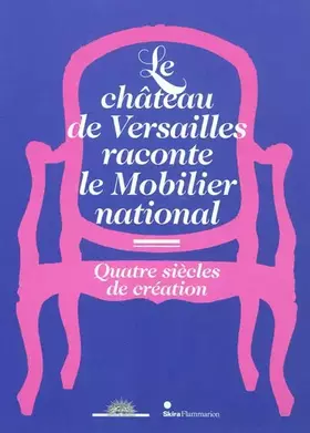 Couverture du produit · LE CHATEAU DE VERSAILLES RACONTE LE MOBILIER NATIONAL: QUATRE SIECLES DE CREATION