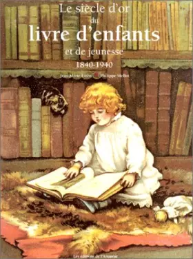 Couverture du produit · Le Siècle d'or du livre d'enfants et de jeunesse : 1840-1940
