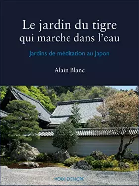 Couverture du produit · Le jardin du tigre qui marche dans l'eau: Jardins de méditation au Japon