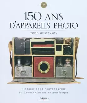 Couverture du produit · 150 ans d'appareils photo du daguerréotype au numérique: histoire de la photographie