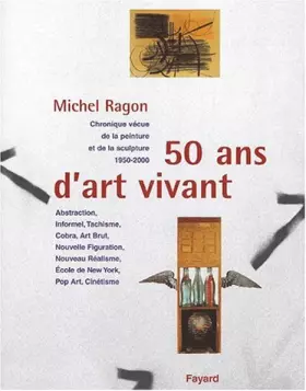 Couverture du produit · 50 ans d'art vivant : Chronique vécue de la peinture et de la sculpture, 1950-2000