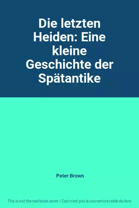 Couverture du produit · Die letzten Heiden: Eine kleine Geschichte der Spätantike